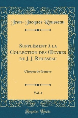 Cover of Supplement A La Collection Des Oeuvres de J. J. Rousseau, Vol. 4