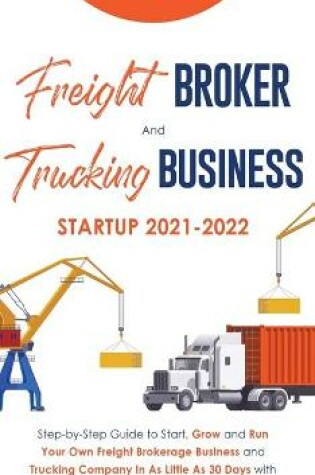 Cover of Freight Broker and Trucking Business Startup 2021-2022