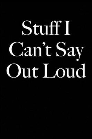 Cover of Stuff I Can't Say Out Loud