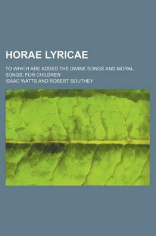 Cover of Horae Lyricae; To Which Are Added the Divine Songs and Moral Songs, for Children
