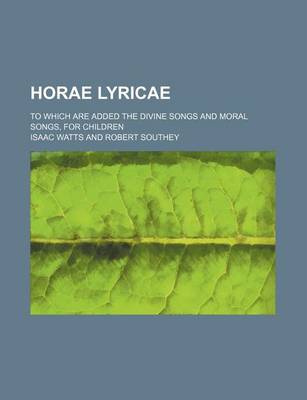 Book cover for Horae Lyricae; To Which Are Added the Divine Songs and Moral Songs, for Children