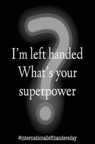 Cover of I'm Left Handed What's Your Super Power?
