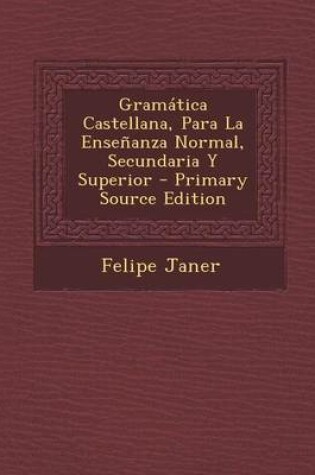 Cover of Gramatica Castellana, Para La Ensenanza Normal, Secundaria y Superior - Primary Source Edition