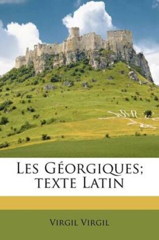 Cover of Les Georgiques; Texte Latin