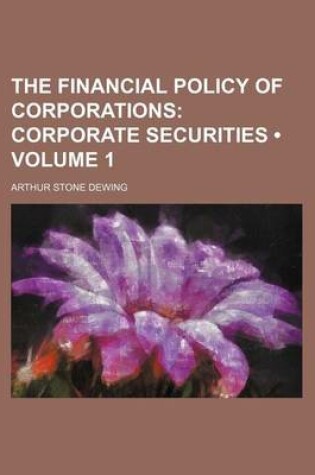 Cover of The Financial Policy of Corporations (Volume 1); Corporate Securities