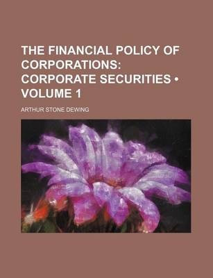 Book cover for The Financial Policy of Corporations (Volume 1); Corporate Securities