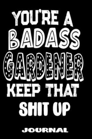 Cover of You're A Badass Gardener Keep That Shit Up