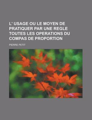 Book cover for L' Usage Ou Le Moyen de Pratiquer Par Une Regle Toutes Les Operations Du Compas de Proportion