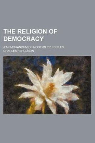 Cover of The Religion of Democracy; A Memorandum of Modern Principles