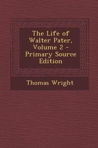 Cover of The Life of Walter Pater, Volume 2 - Primary Source Edition