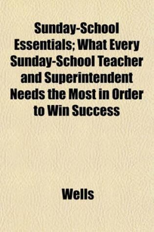 Cover of Sunday-School Essentials; What Every Sunday-School Teacher and Superintendent Needs the Most in Order to Win Success