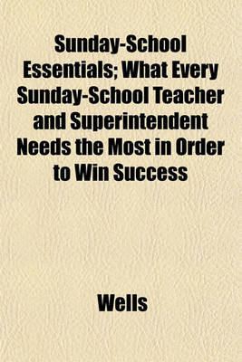 Book cover for Sunday-School Essentials; What Every Sunday-School Teacher and Superintendent Needs the Most in Order to Win Success