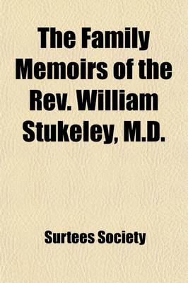 Book cover for The Family Memoirs of the REV. William Stukeley, M.D. (Volume 3; V. 80); And the Antiquarian and Other Correspondence of William Stukeley, Roger & Sam