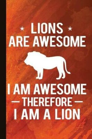 Cover of Lions Are Awesome I Am Awesome Therefore I Am a Lion