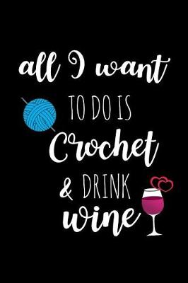 Book cover for All I Want to Do Is Crochet & Drink Wine
