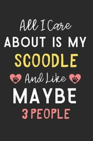 Cover of All I care about is my Scoodle and like maybe 3 people