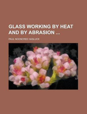 Book cover for Glass Working by Heat and by Abrasion