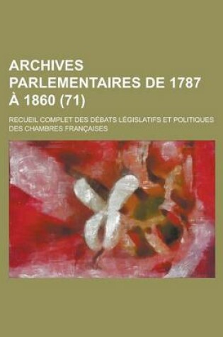 Cover of Archives Parlementaires de 1787 a 1860; Recueil Complet Des Debats Legislatifs Et Politiques Des Chambres Francaises (71 )