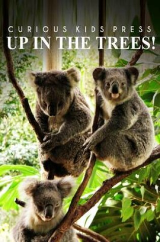 Cover of Up In The Trees! - Curious Kids Press