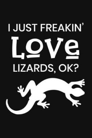 Cover of I Just Freakin' Love Lizards, OK?