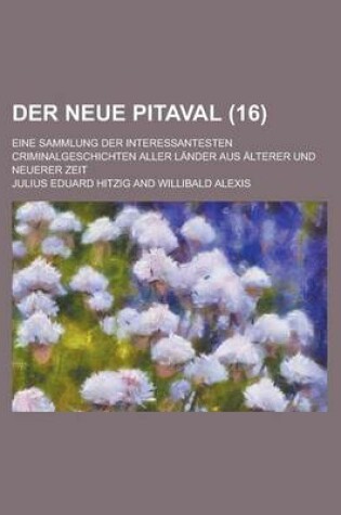 Cover of Der Neue Pitaval; Eine Sammlung Der Interessantesten Criminalgeschichten Aller Lander Aus Alterer Und Neuerer Zeit (16 )