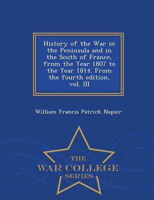 Book cover for History of the War in the Peninsula and in the South of France, from the Year 1807 to the Year 1814. from the Fourth Edition, Vol. III - War College Series