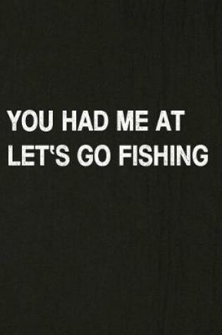 Cover of You Had Me at Let's Go Fishing