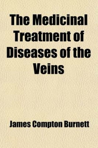 Cover of The Medicinal Treatment of Diseases of the Veins; More Especially of Venosity, Varicocele, Haemorrhoids, and Varicose Veins