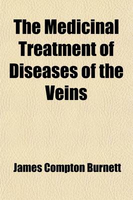 Book cover for The Medicinal Treatment of Diseases of the Veins; More Especially of Venosity, Varicocele, Haemorrhoids, and Varicose Veins