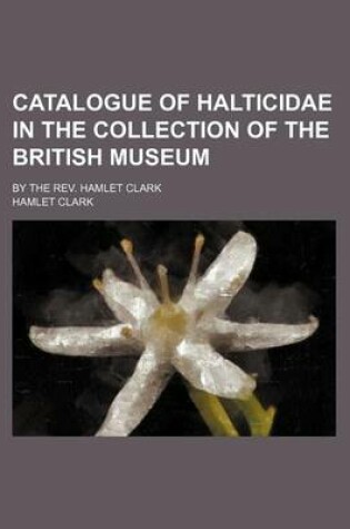 Cover of Catalogue of Halticidae in the Collection of the British Museum; By the REV. Hamlet Clark