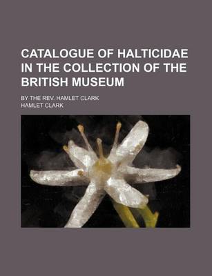 Book cover for Catalogue of Halticidae in the Collection of the British Museum; By the REV. Hamlet Clark