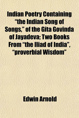 Book cover for Indian Poetry Containing "The Indian Song of Songs," of the Gita Govinda of Jayadeva; Two Books from "The Iliad of India," "Proverbial Wisdom"