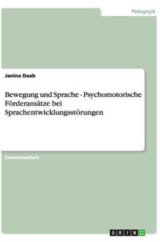 Cover of Bewegung und Sprache. Psychomotorische Foerderansatze bei Sprachentwicklungsstoerungen