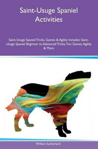 Cover of Saint-Usuge Spaniel Activities Saint-Usuge Spaniel Tricks, Games & Agility Includes