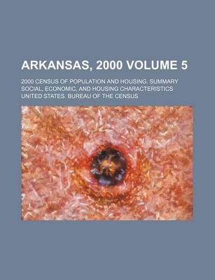 Book cover for Arkansas, 2000 Volume 5; 2000 Census of Population and Housing. Summary Social, Economic, and Housing Characteristics