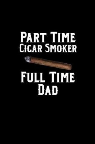 Cover of Part Time Cigar Smoker Full Time Dad