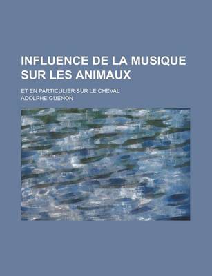 Book cover for Influence de La Musique Sur Les Animaux; Et En Particulier Sur Le Cheval