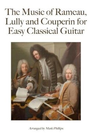 Cover of The Music of Rameau, Lully and Couperin for Easy Classical Guitar