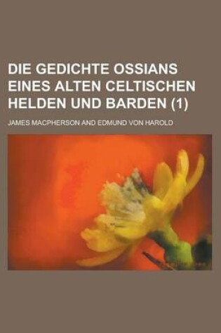 Cover of Die Gedichte Ossians Eines Alten Celtischen Helden Und Barden (1 )