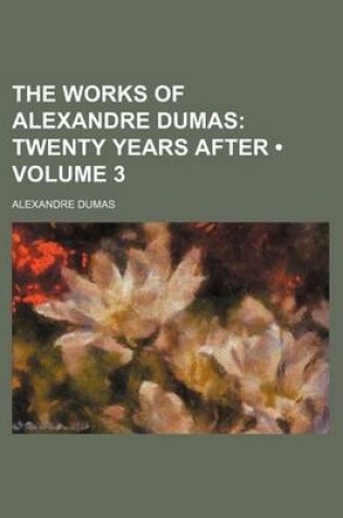 Cover of The Works of Alexandre Dumas (Volume 3); Twenty Years After