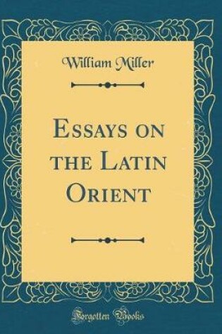 Cover of Essays on the Latin Orient (Classic Reprint)