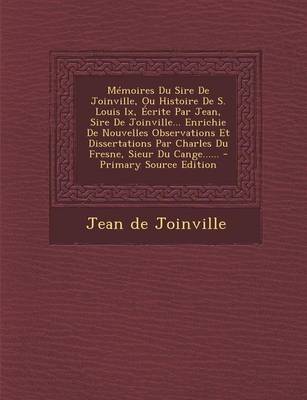 Book cover for Memoires Du Sire de Joinville, Ou Histoire de S. Louis IX, Ecrite Par Jean, Sire de Joinville... Enrichie de Nouvelles Observations Et Dissertations P