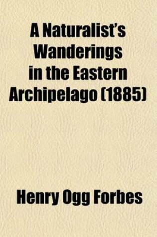 Cover of A Naturalist's Wanderings in the Eastern Archipelago; A Narrative of Travel and Exploration from 1878 to 1883