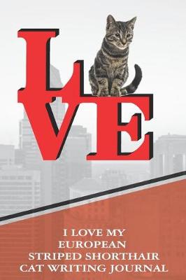 Book cover for I Love My European Striped Shorthair Cat Writing Journal