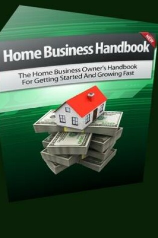 Cover of Home Business Handbook: The Home Business Owner's Handbook for Getting Started and Growing Fast
