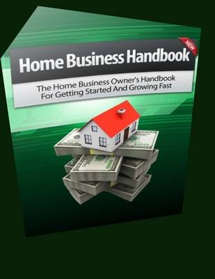 Book cover for Home Business Handbook: The Home Business Owner's Handbook for Getting Started and Growing Fast