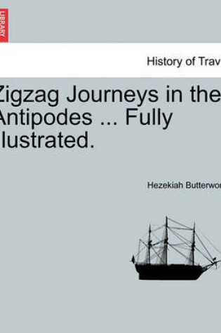 Cover of Zigzag Journeys in the Antipodes ... Fully Illustrated.