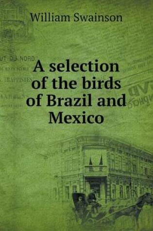 Cover of A selection of the birds of Brazil and Mexico