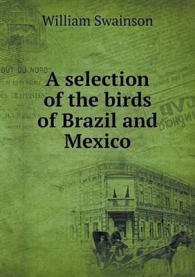 Book cover for A selection of the birds of Brazil and Mexico