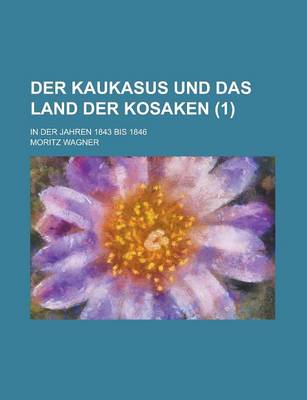 Book cover for Der Kaukasus Und Das Land Der Kosaken; In Der Jahren 1843 Bis 1846 (1)